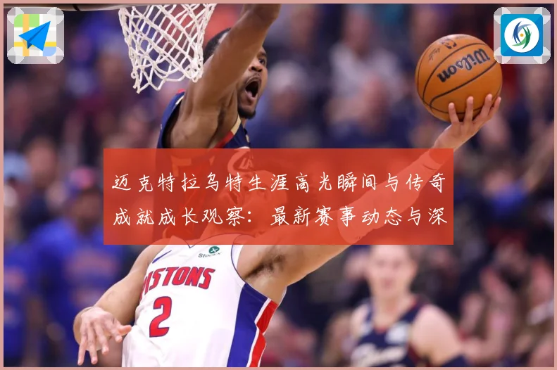 迈克特拉乌特生涯高光瞬间与传奇成就成长观察：最新赛事动态与深度分析