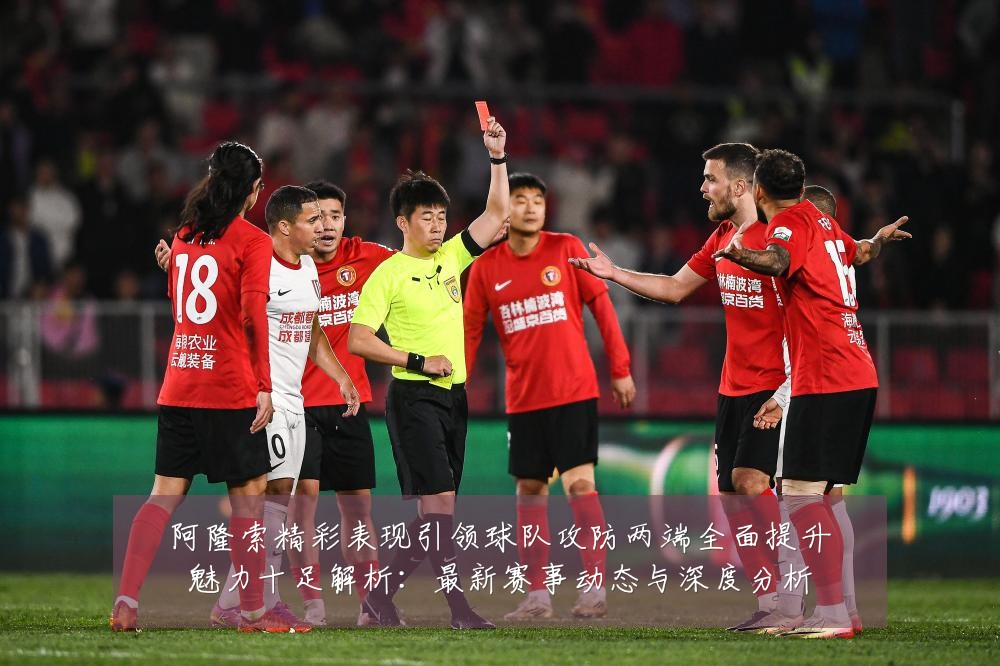 阿隆索精彩表现引领球队攻防两端全面提升魅力十足解析:最新赛事动态与深度分析