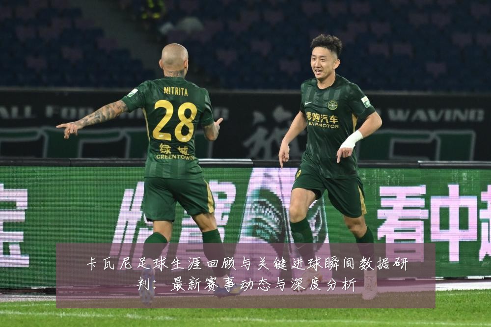 卡瓦尼足球生涯回顾与关键进球瞬间数据研判:最新赛事动态与深度分析